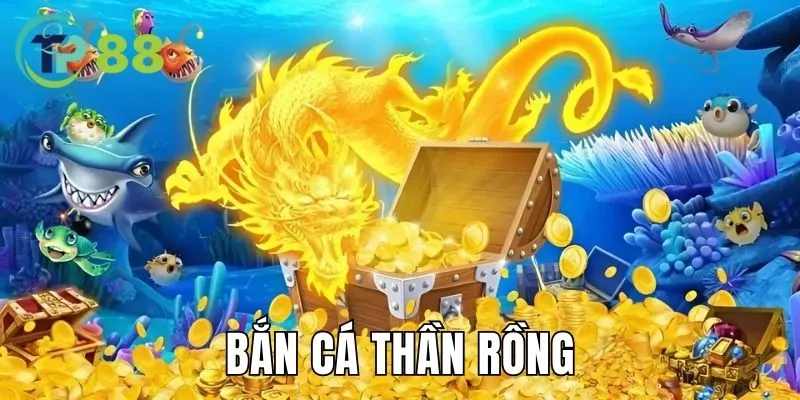 Bắn Cá Thần Rồng - Game Đổi Thưởng Tuyệt Tác, Đỉnh Cao